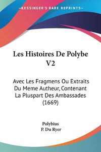 Cover image for Les Histoires De Polybe V2: Avec Les Fragmens Ou Extraits Du Meme Autheur, Contenant La Pluspart Des Ambassades (1669)