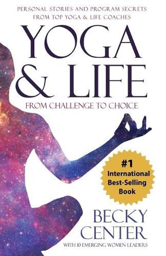 Cover image for Yoga & Life: From Challenge to Choice, Personal Stories and Program Secrets, From Top Yoga & Life Coaches