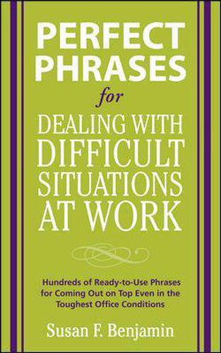 Cover image for Perfect Phrases for Dealing with Difficult Situations at Work:  Hundreds of Ready-to-Use Phrases for Coming Out on Top Even in the Toughest Office Conditions