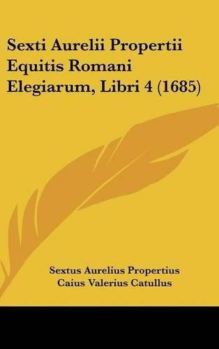 Cover image for Sexti Aurelii Propertii Equitis Romani Elegiarum, Libri 4 (1685)