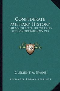 Cover image for Confederate Military History: The South After the War and the Confederate Navy V13