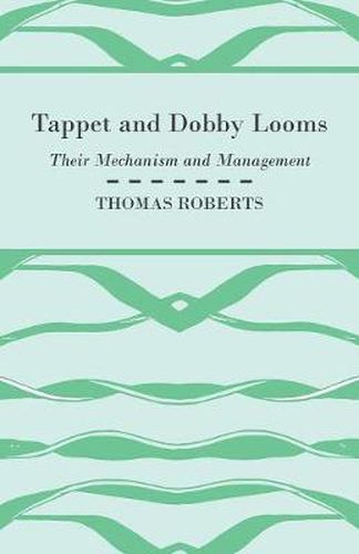 Cover image for Tappet And Dobby Looms - Their Mechanism And Management