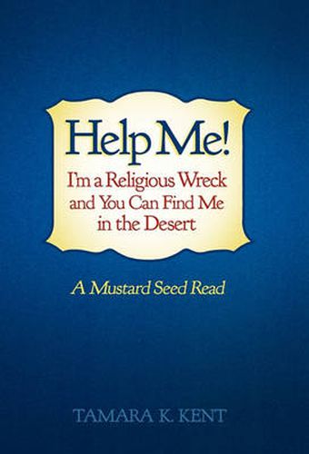 Cover image for Help Me! I'm a Religious Wreck and You Can Find Me in the Desert: A Mustard Seed Read