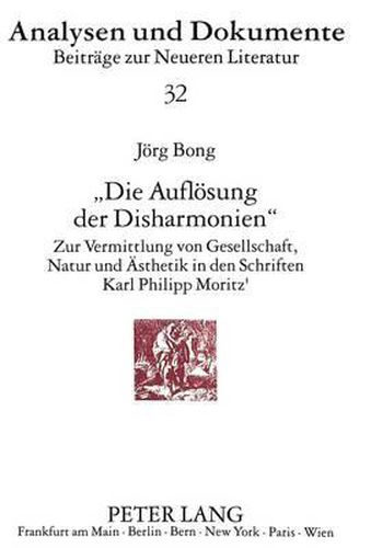 Cover image for -Die Aufloesung Der Disharmonien-: Zur Vermittlung Von Gesellschaft, Natur Und Aesthetik in Den Schriften Karl Philipp Moritz