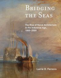 Cover image for Bridging the Seas: The Rise of Naval Architecture in the Industrial Age, 1800-2000