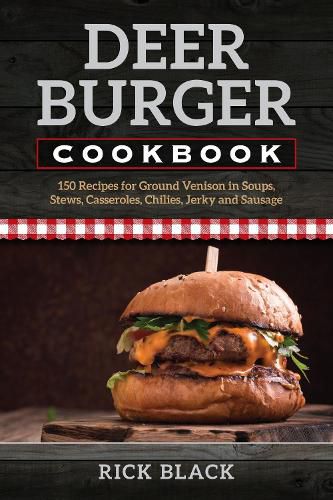 Cover image for Deer Burger Cookbook: 150 Recipes for Ground Venison in Soups, Stews, Casseroles, Chilies, Jerky, and Sausage