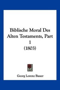 Cover image for Biblische Moral Des Alten Testaments, Part 1 (1803)