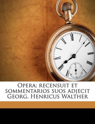 Cover image for Opera; Recensuit Et Sommentarios Suos Adjecit Georg. Henricus Walther