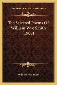 Cover image for The Selected Poems of William Wye Smith (1908)