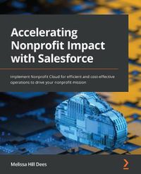 Cover image for Accelerating Nonprofit Impact with Salesforce: Implement Nonprofit Cloud for efficient and cost-effective operations to drive your nonprofit mission