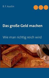 Cover image for Das grosse Geld machen! Wie man richtig reich wird.