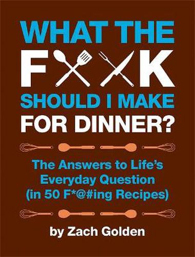 Cover image for What the F*** Should I Make for Dinner?: The Answers to Life's Everyday Questions (in 50 F*@#ing Recipes)