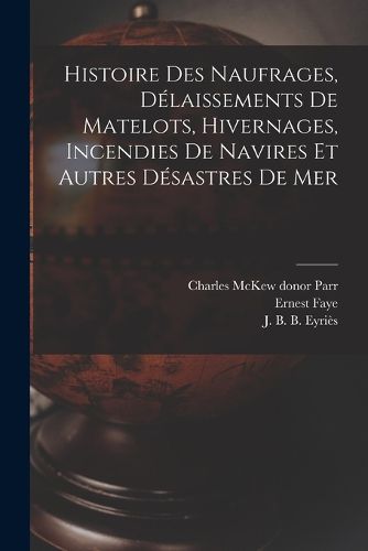 Cover image for Histoire des naufrages, delaissements de matelots, hivernages, incendies de navires et autres desastres de mer