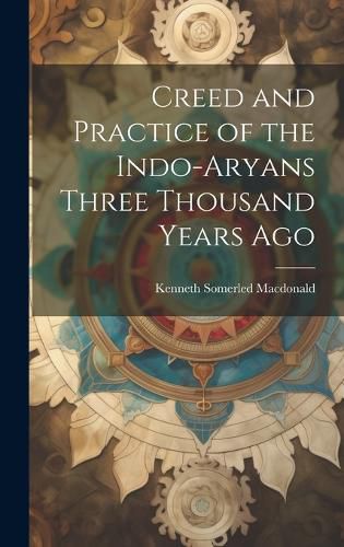 Cover image for Creed and Practice of the Indo-Aryans Three Thousand Years Ago