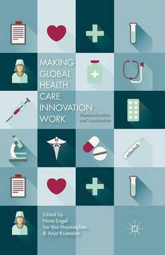 Cover image for Making Global Health Care Innovation Work: Standardization and Localization