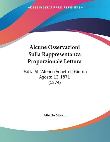 Cover image for Alcune Osservazioni Sulla Rappresentanza Proporzionale Lettura: Fatta All' Ateneo Veneto Il Giorno Agosto 13, 1871 (1874)