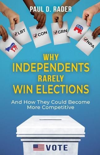 Cover image for Why Independents Rarely Win Elections: And How They Could Become More Competitive