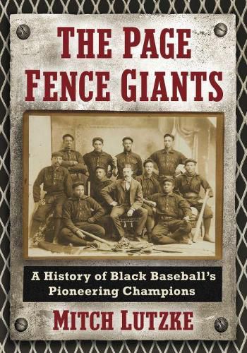 Cover image for The Page Fence Giants: A History of Black Baseball's Pioneering Champions