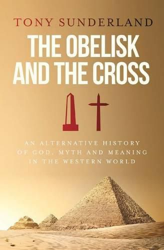 The Obelisk and the Cross: an alternative history of God, myth and meaning in the western world