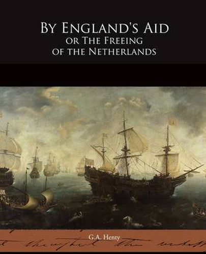 Cover image for By England's Aid or The Freeing of the Netherlands