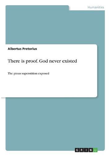 Cover image for There is proof. God never existed: The pious superstition exposed