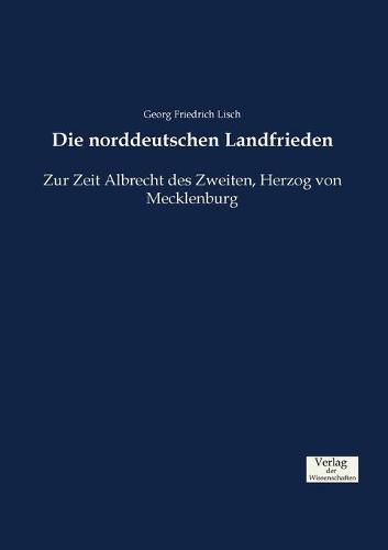 Cover image for Die norddeutschen Landfrieden: Zur Zeit Albrecht des Zweiten, Herzog von Mecklenburg