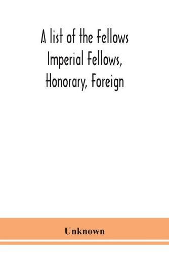 A list of the Fellows Imperial Fellows, Honorary, Foreign. Corresponding Members and Medallists of the Zoological Society of London Corrected to April 30th 1924