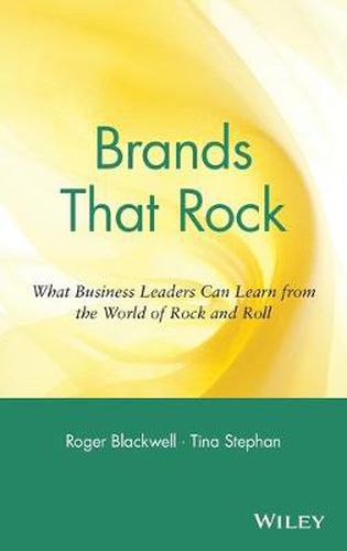 Brands That Rock: What Business Leaders Can Learn from the World of Rock and Roll