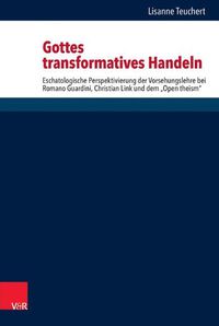 Cover image for Gottes Transformatives Handeln: Eschatologische Perspektivierung Der Vorsehungslehre Bei Romano Guardini, Christian Link Und Dem 'open Theism