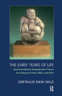 Cover image for The Early Years of Life: Psychoanalytical Development Theory According to Freud, Klein, and Bion