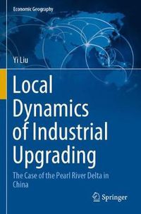 Cover image for Local Dynamics of Industrial Upgrading: The Case of the Pearl River Delta in China