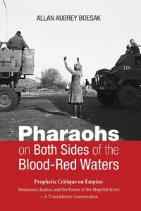 Cover image for Pharaohs on Both Sides of the Blood-Red Waters: Prophetic Critique on Empire: Resistance, Justice, and the Power of the Hopeful Sizwe--A Transatlantic Conversation
