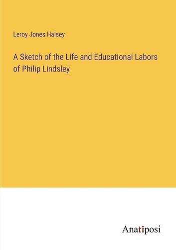 Cover image for A Sketch of the Life and Educational Labors of Philip Lindsley