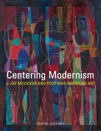 Cover image for Centering Modernism: J. Jay McVicker and Postwar American Art