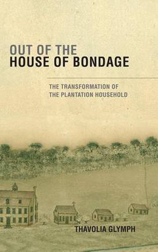 Cover image for Out of the House of Bondage: The Transformation of the Plantation Household