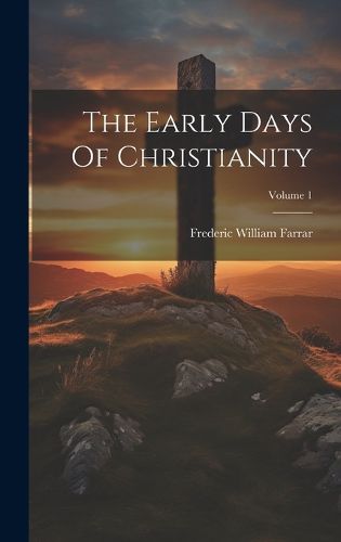 Cover image for The Early Days Of Christianity; Volume 1