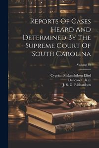 Cover image for Reports Of Cases Heard And Determined By The Supreme Court Of South Carolina; Volume 10