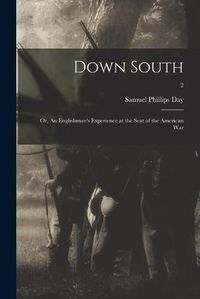 Cover image for Down South: or, An Englishman's Experience at the Seat of the American War; 2