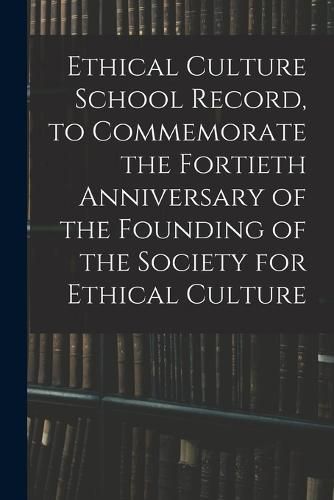 Cover image for Ethical Culture School Record, to Commemorate the Fortieth Anniversary of the Founding of the Society for Ethical Culture