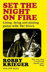 Cover image for Set the Night on Fire: Living, Dying and Playing Guitar with the Doors