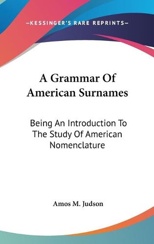 Cover image for A Grammar of American Surnames: Being an Introduction to the Study of American Nomenclature