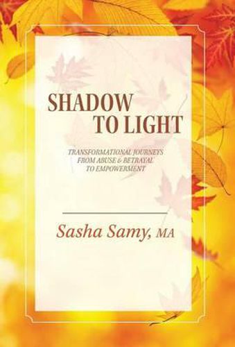 Cover image for Shadow to Light: Transformational Journeys from Abuse & Betrayal to Empowerment