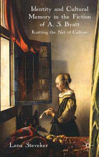 Cover image for Identity and Cultural Memory in the Fiction of A. S. Byatt: Knitting the Net of Culture