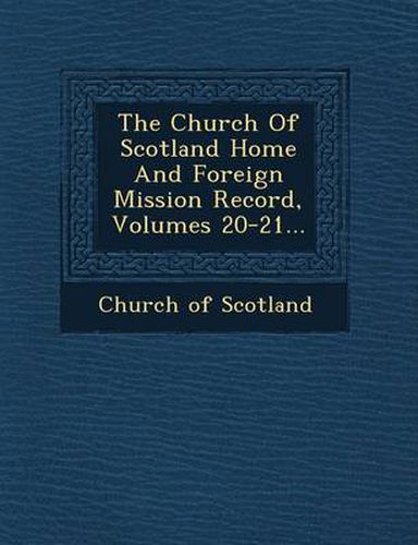 The Church of Scotland Home and Foreign Mission Record, Volumes 20-21...