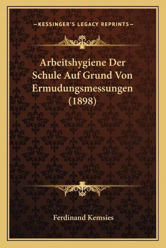 Cover image for Arbeitshygiene Der Schule Auf Grund Von Ermudungsmessungen (1898)
