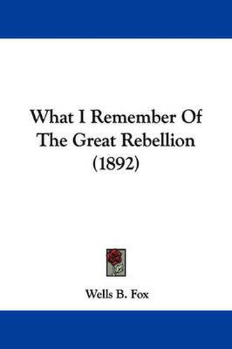 Cover image for What I Remember of the Great Rebellion (1892)