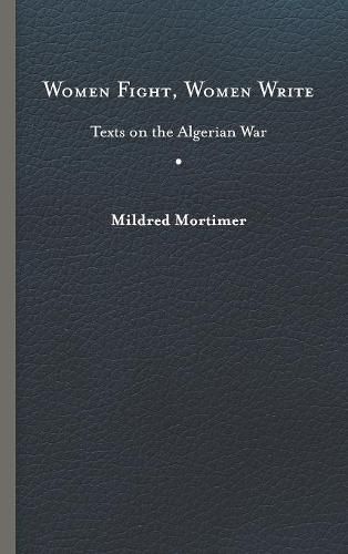 Cover image for Women Fight, Women Write: Texts on the Algerian War