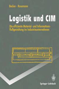 Cover image for Logistik und CIM: Die effiziente Material- und Informationsflussgestaltung im Industrieunternehmen
