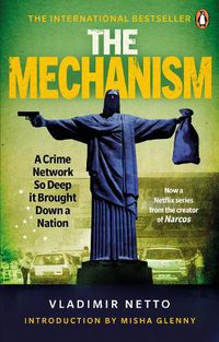 Cover image for The Mechanism: A Crime Network So Deep it Brought Down a Nation