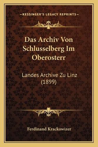 Cover image for Das Archiv Von Schlusselberg Im Oberosterr: Landes Archive Zu Linz (1899)